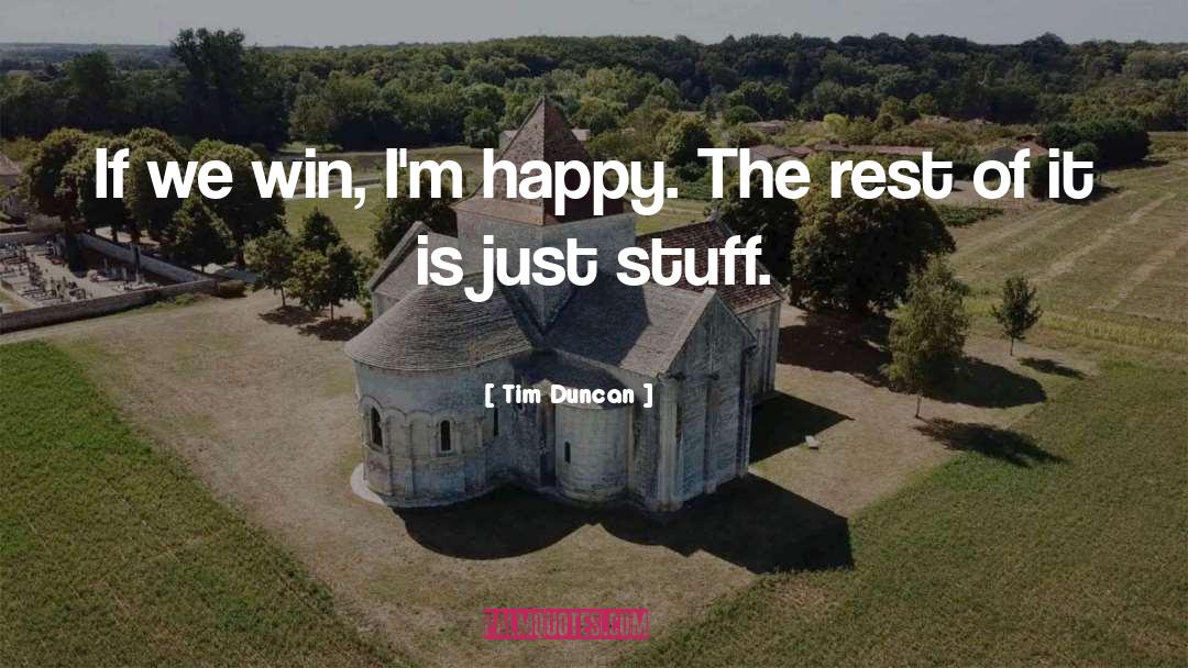 Tim Duncan Quotes: If we win, I'm happy.