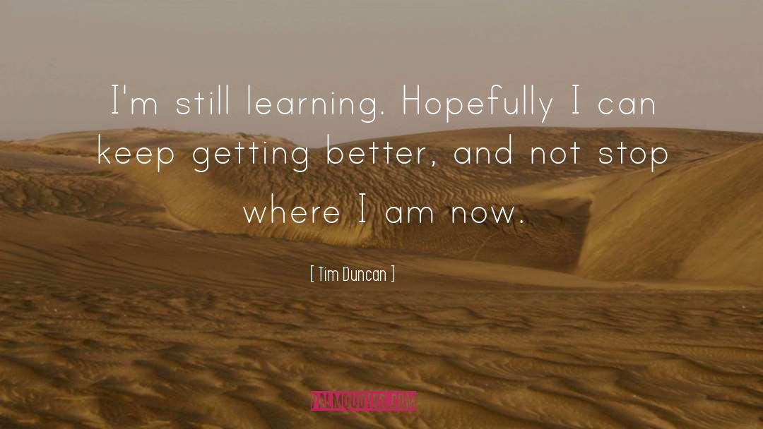 Tim Duncan Quotes: I'm still learning. Hopefully I