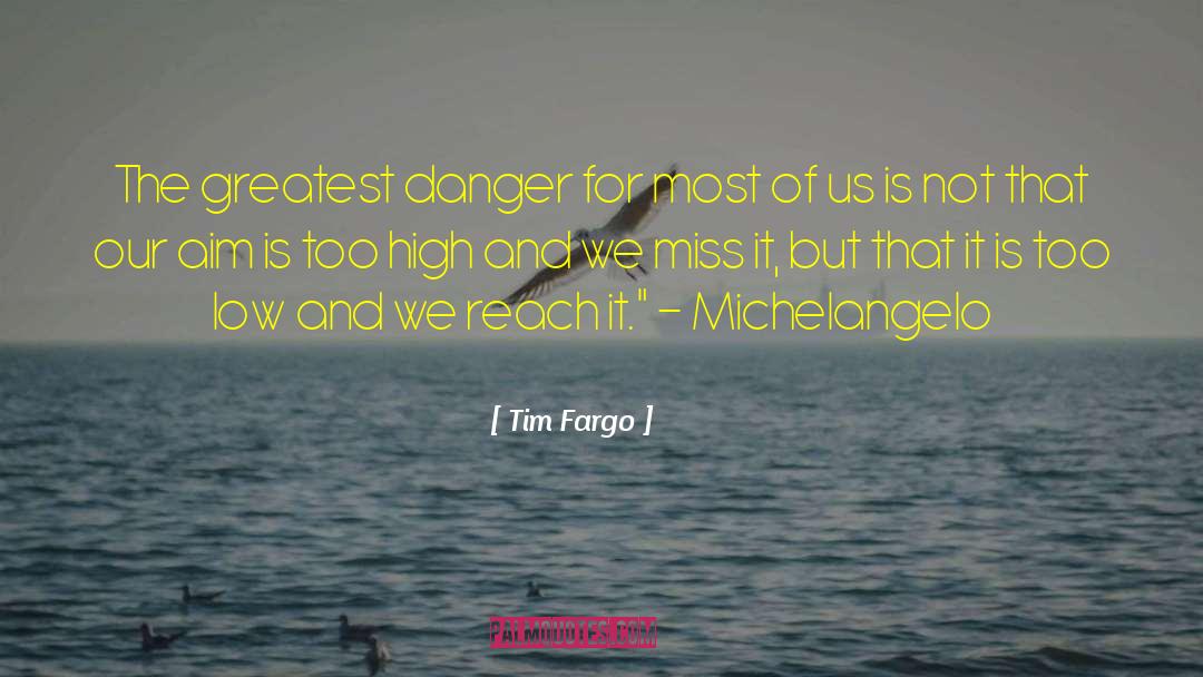 Tim Fargo Quotes: The greatest danger for most