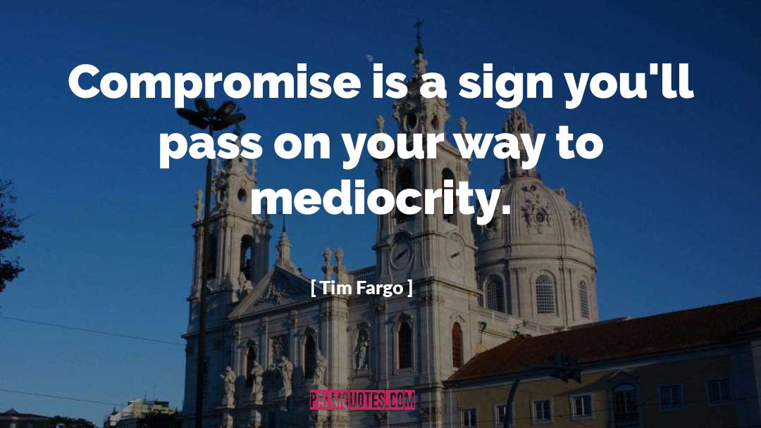 Tim Fargo Quotes: Compromise is a sign you'll