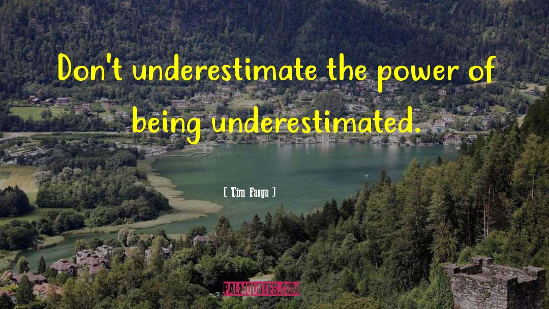 Tim Fargo Quotes: Don't underestimate the power of