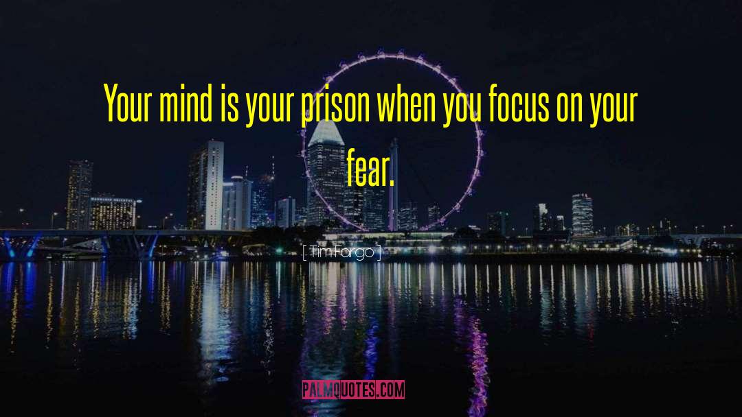 Tim Fargo Quotes: Your mind is your prison