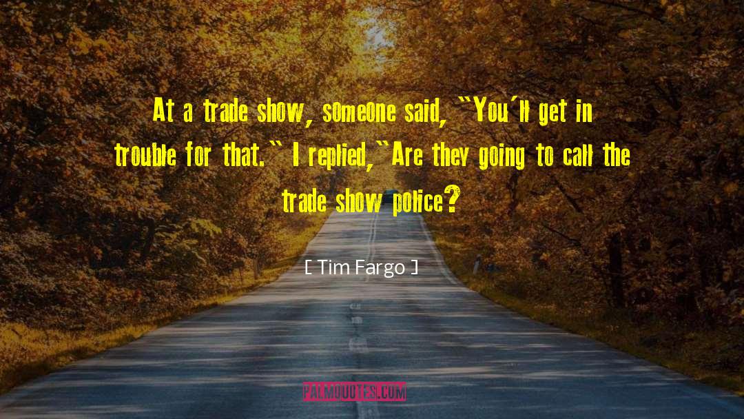 Tim Fargo Quotes: At a trade show, someone