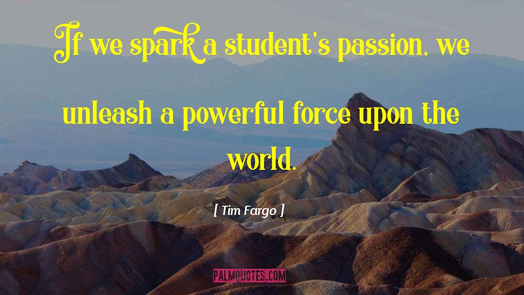 Tim Fargo Quotes: If we spark a student's