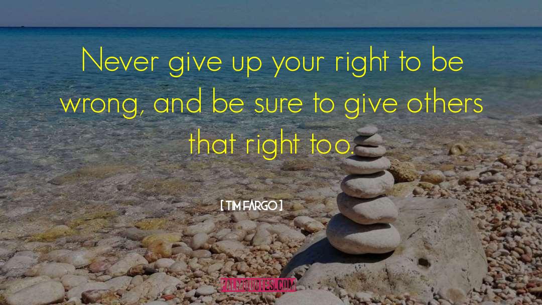 Tim Fargo Quotes: Never give up your right