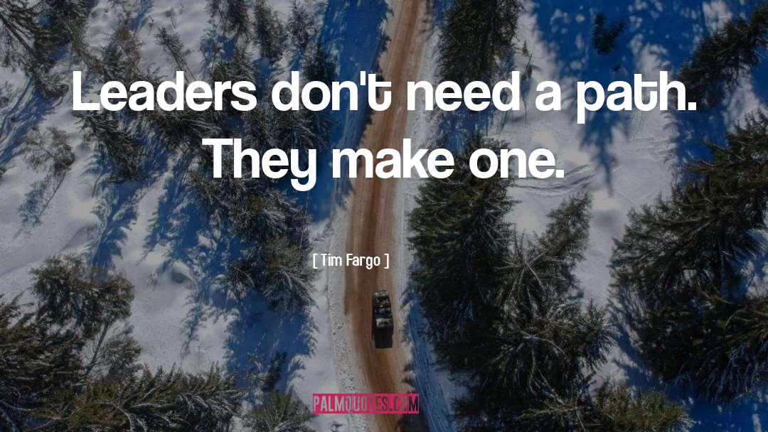 Tim Fargo Quotes: Leaders don't need a path.