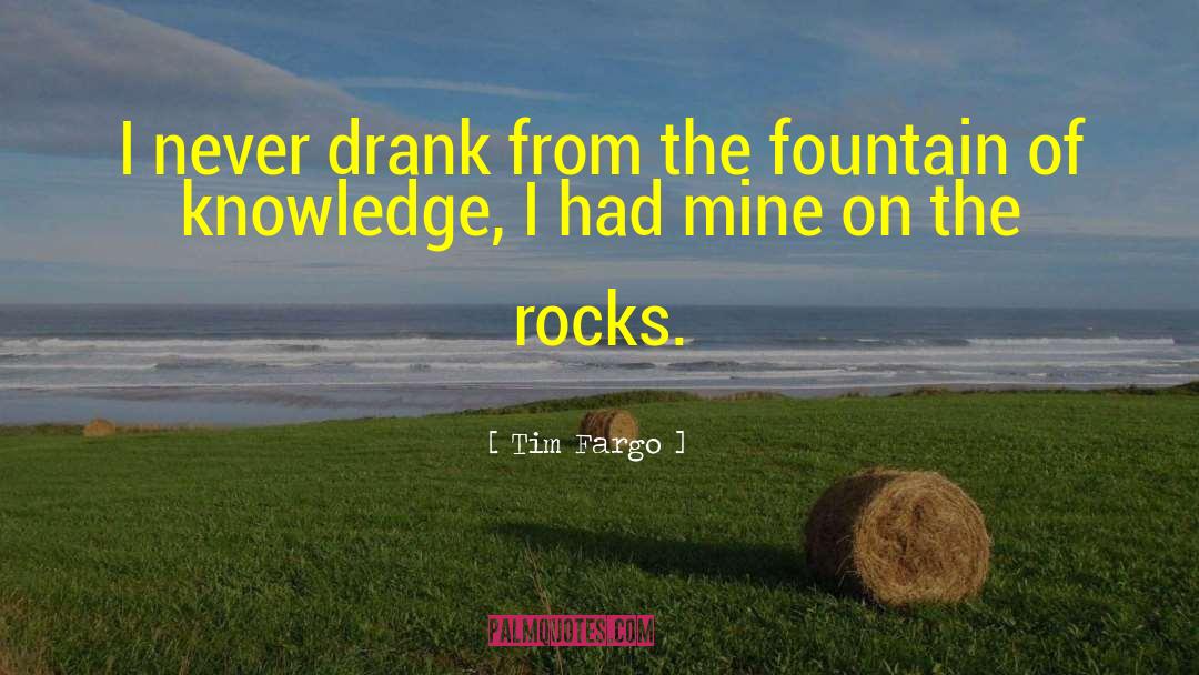 Tim Fargo Quotes: I never drank from the