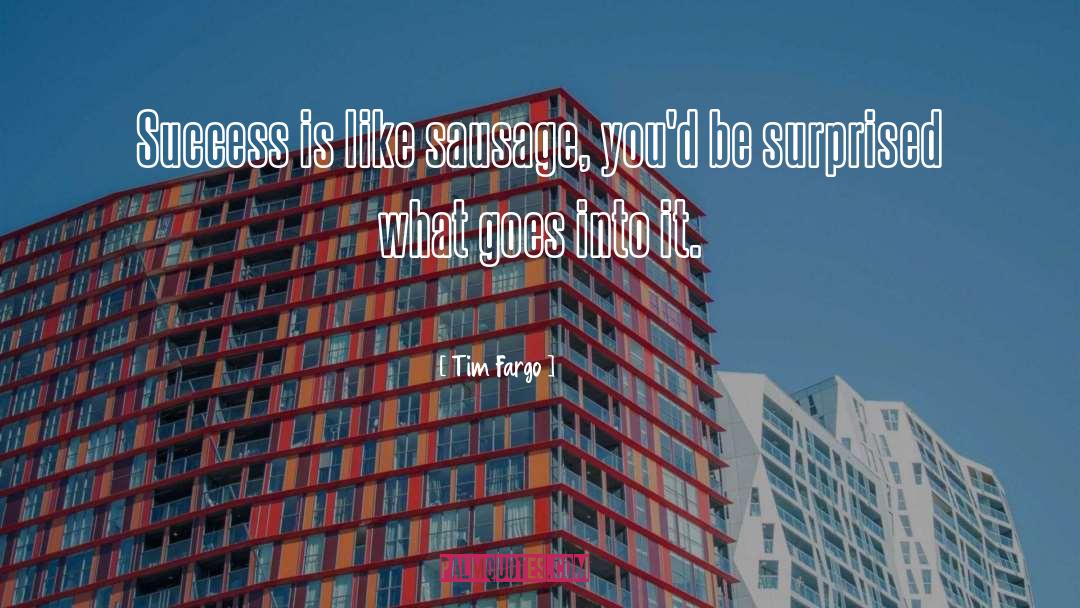 Tim Fargo Quotes: Success is like sausage, you'd