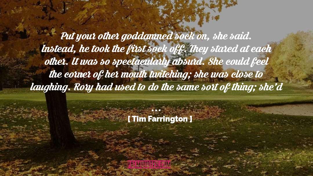 Tim Farrington Quotes: Put your other goddamned sock
