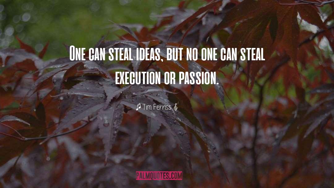 Tim Ferriss Quotes: One can steal ideas, but