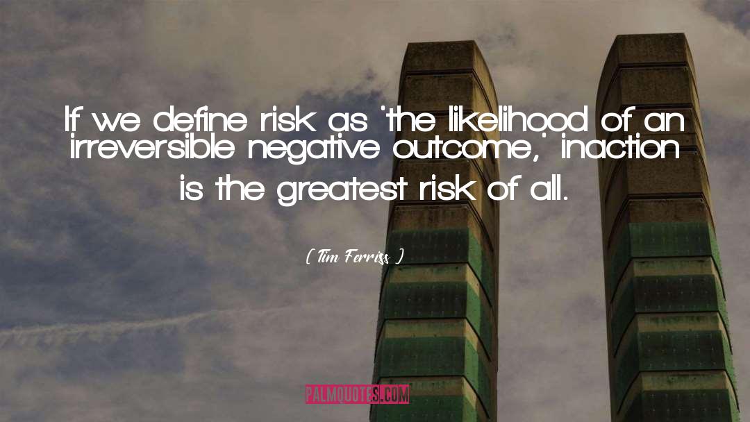 Tim Ferriss Quotes: If we define risk as