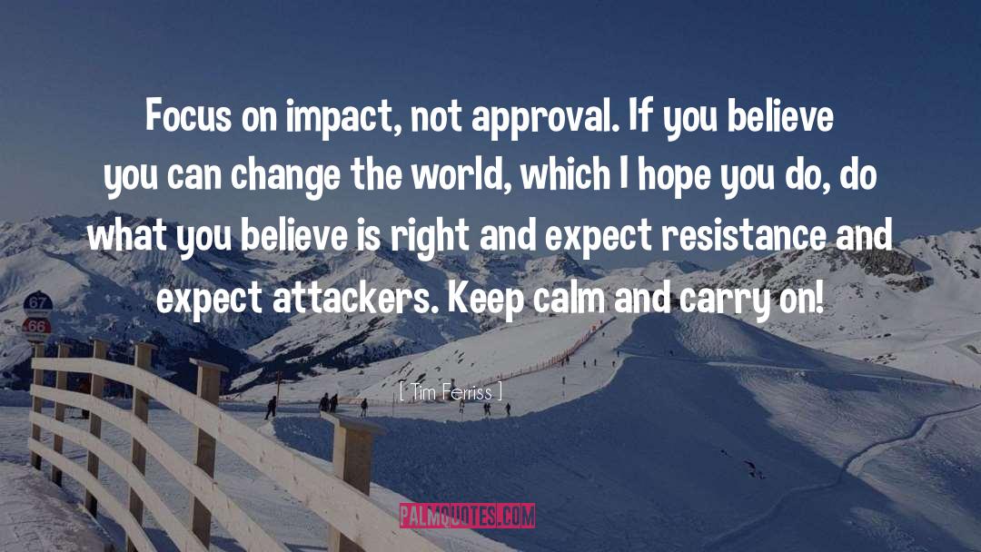 Tim Ferriss Quotes: Focus on impact, not approval.