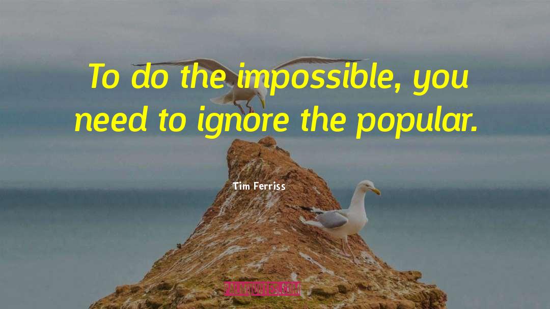 Tim Ferriss Quotes: To do the impossible, you