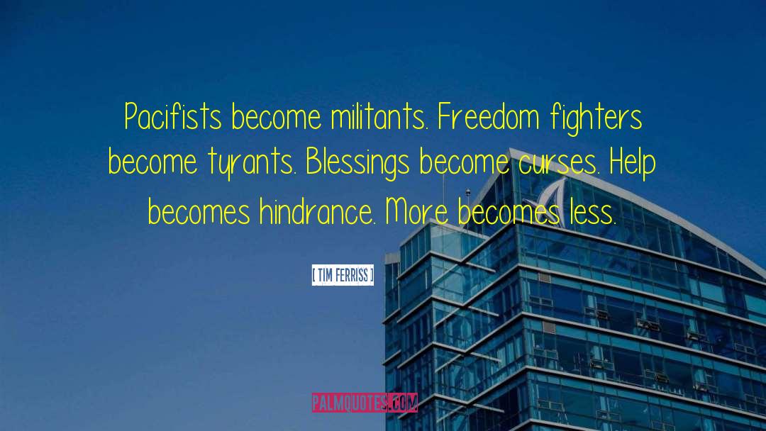 Tim Ferriss Quotes: Pacifists become militants. Freedom fighters