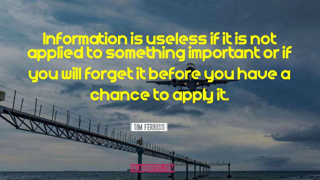 Tim Ferriss Quotes: Information is useless if it