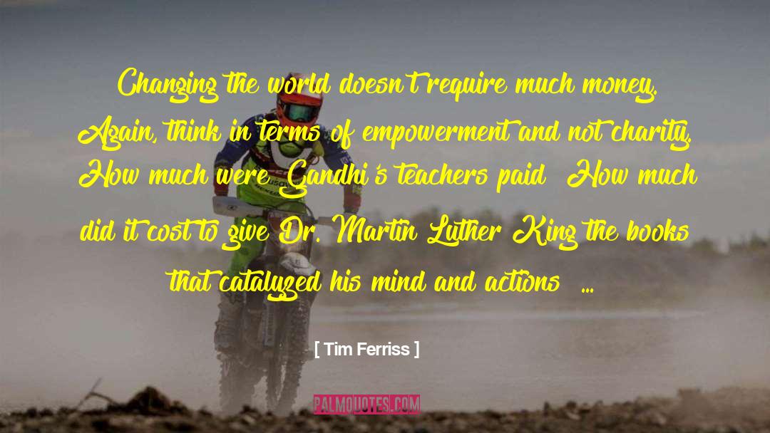 Tim Ferriss Quotes: Changing the world doesn't require