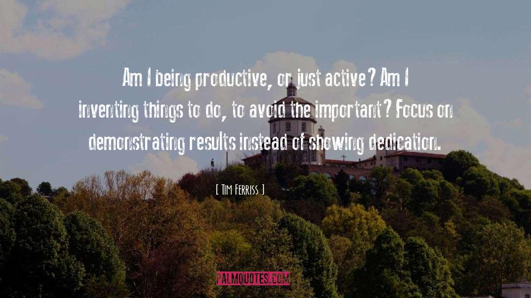 Tim Ferriss Quotes: Am I being productive, or