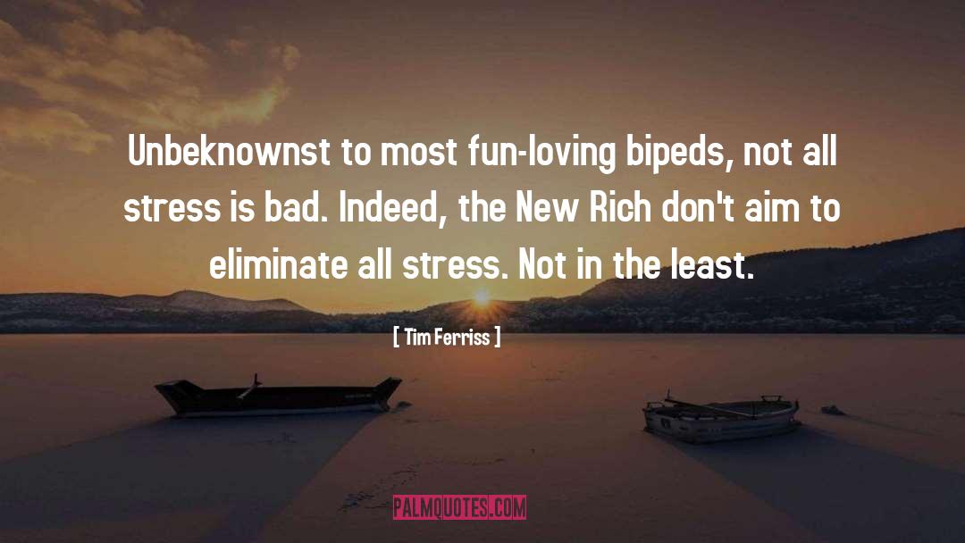 Tim Ferriss Quotes: Unbeknownst to most fun-loving bipeds,