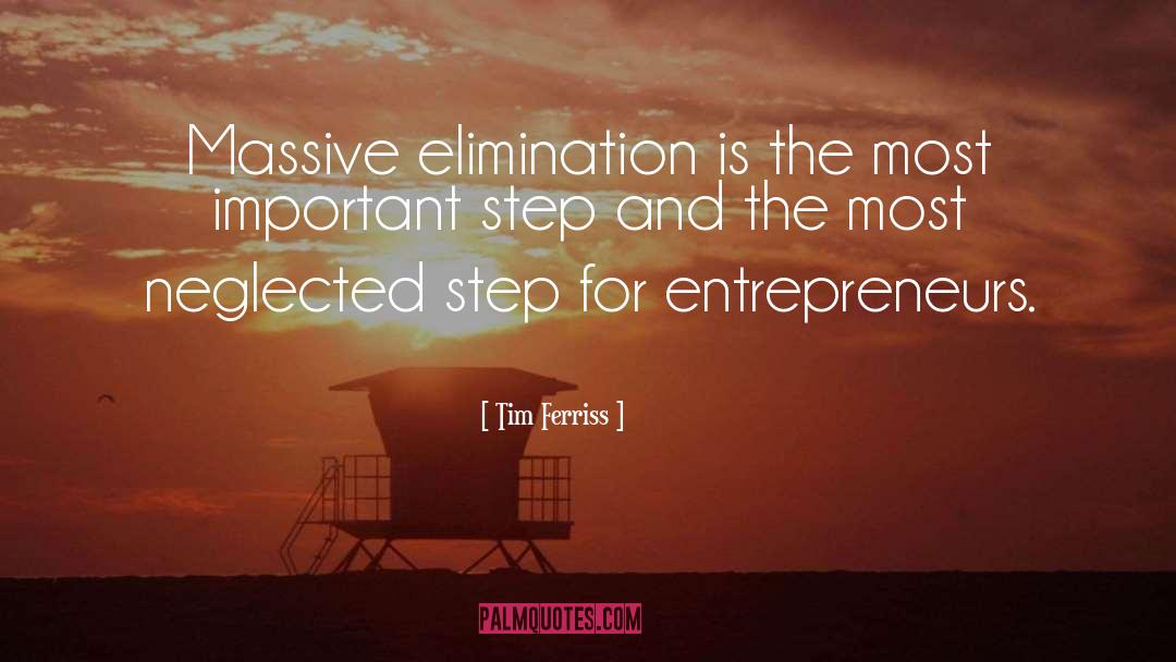 Tim Ferriss Quotes: Massive elimination is the most