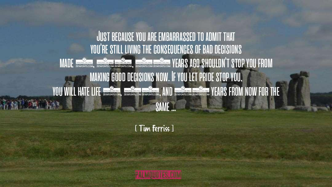 Tim Ferriss Quotes: Just because you are embarrassed