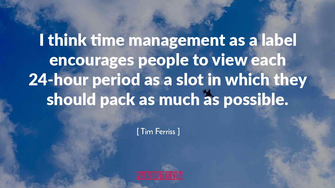 Tim Ferriss Quotes: I think time management as
