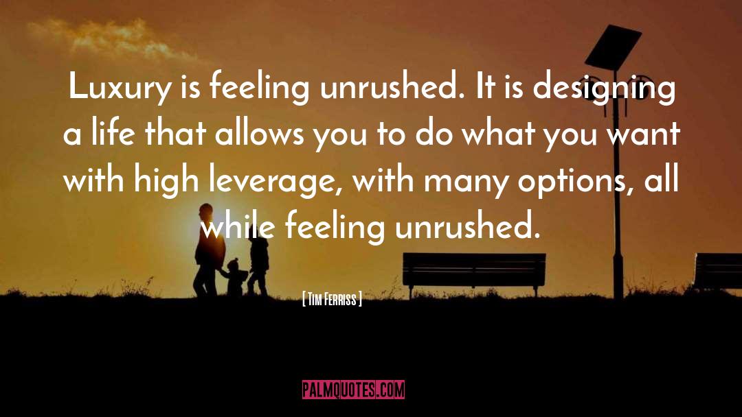 Tim Ferriss Quotes: Luxury is feeling unrushed. It