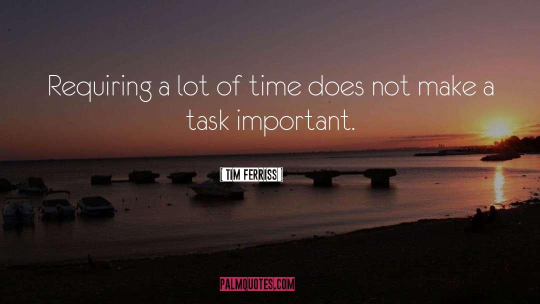Tim Ferriss Quotes: Requiring a lot of time