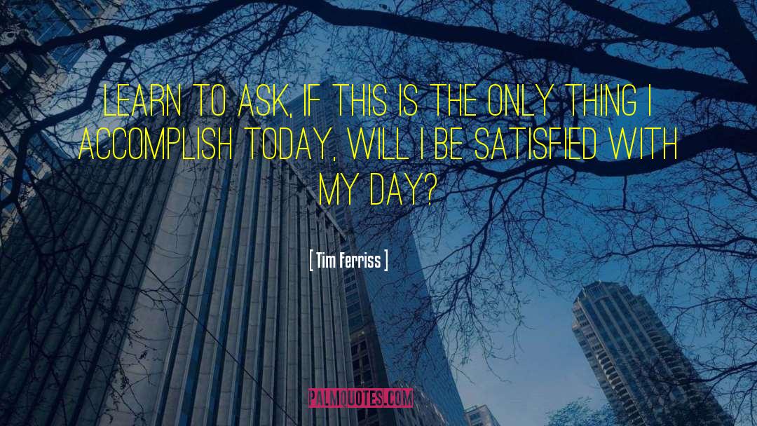 Tim Ferriss Quotes: Learn to ask, If this