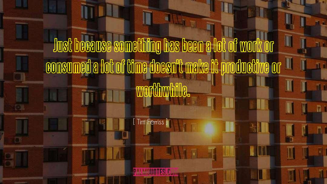 Tim Ferriss Quotes: Just because something has been