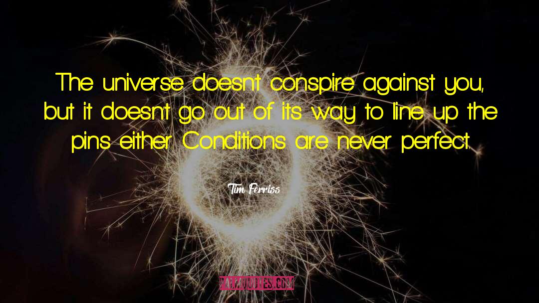 Tim Ferriss Quotes: The universe doesn't conspire against