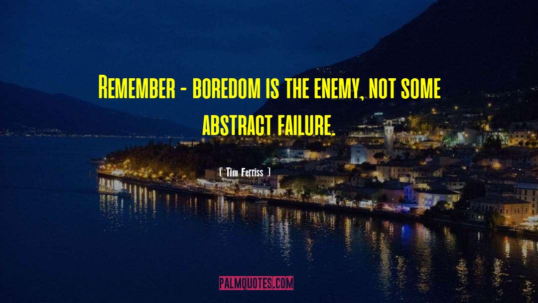 Tim Ferriss Quotes: Remember - boredom is the