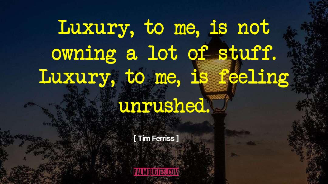 Tim Ferriss Quotes: Luxury, to me, is not