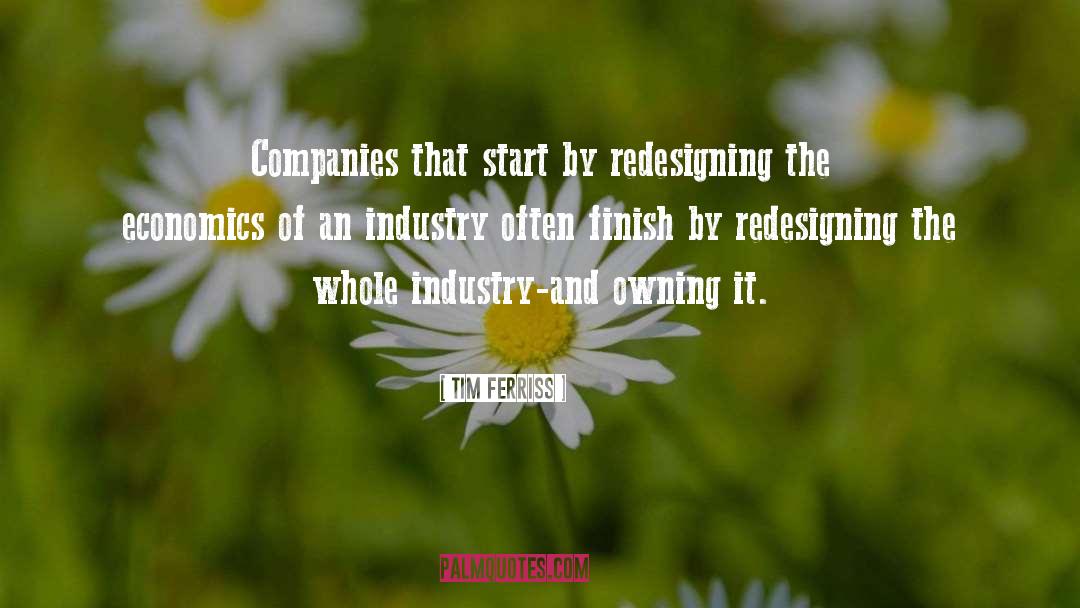 Tim Ferriss Quotes: Companies that start by redesigning