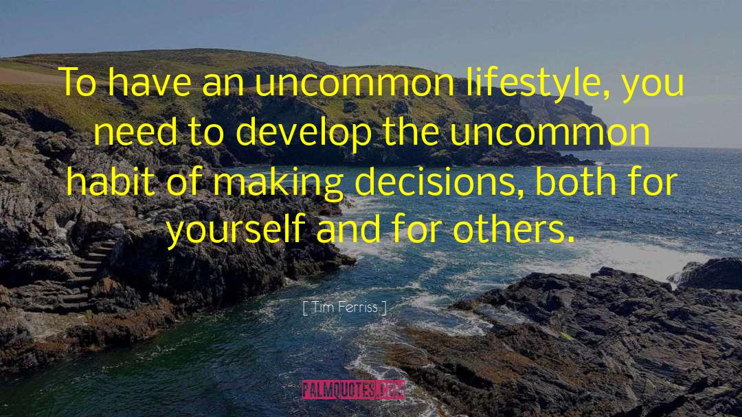 Tim Ferriss Quotes: To have an uncommon lifestyle,