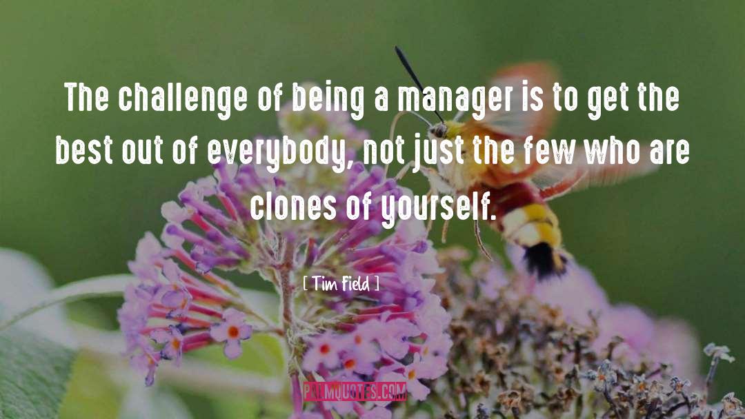 Tim Field Quotes: The challenge of being a