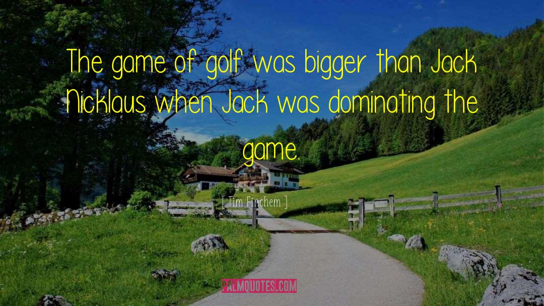 Tim Finchem Quotes: The game of golf was