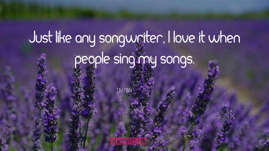 Tim Finn Quotes: Just like any songwriter, I