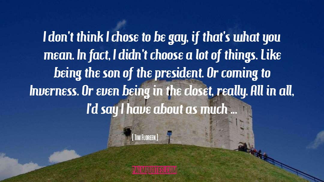 Tim Floreen Quotes: I don't think I chose