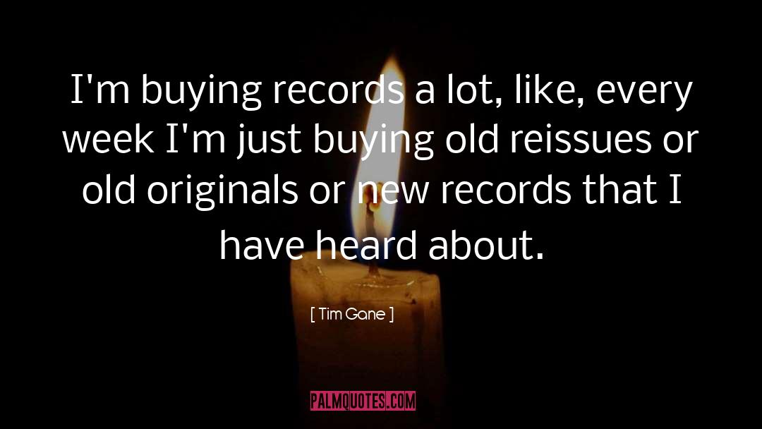 Tim Gane Quotes: I'm buying records a lot,