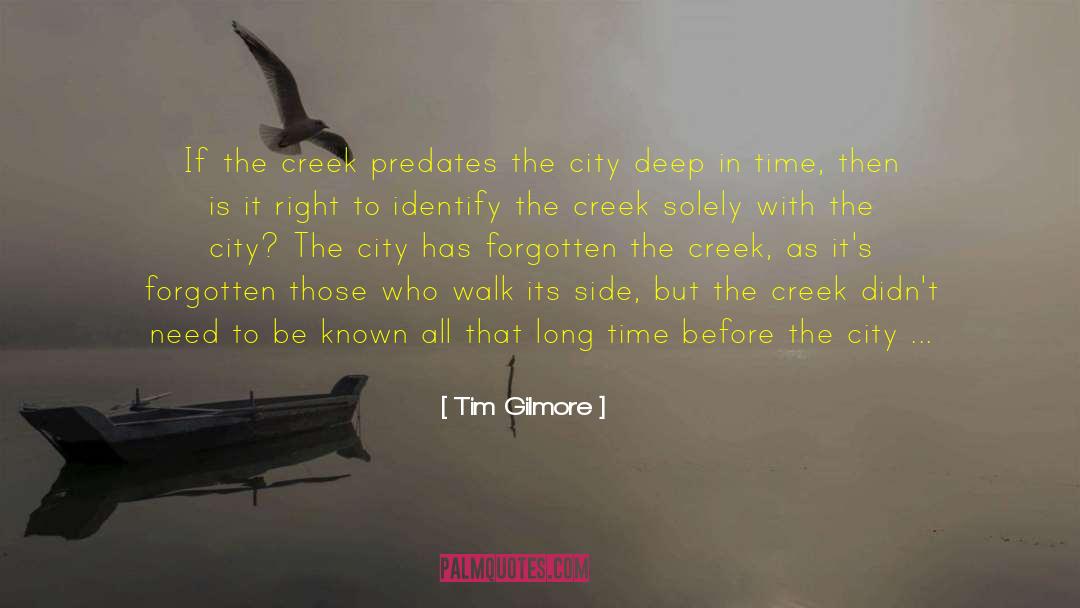 Tim Gilmore Quotes: If the creek predates the