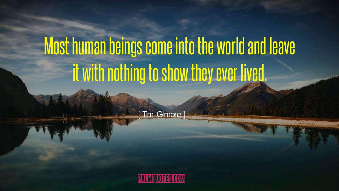Tim Gilmore Quotes: Most human beings come into