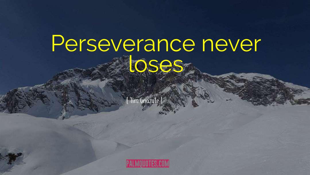 Tim Gnazale Quotes: Perseverance never loses