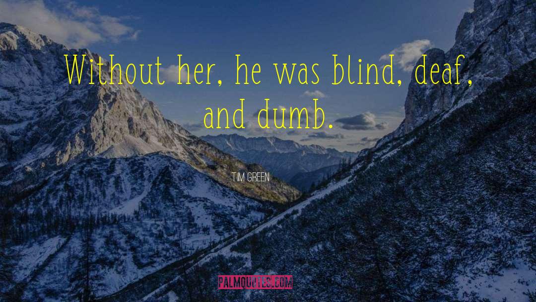 Tim Green Quotes: Without her, he was blind,