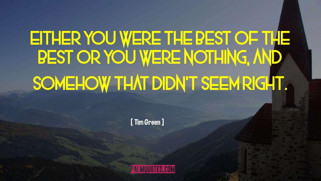 Tim Green Quotes: Either you were the best