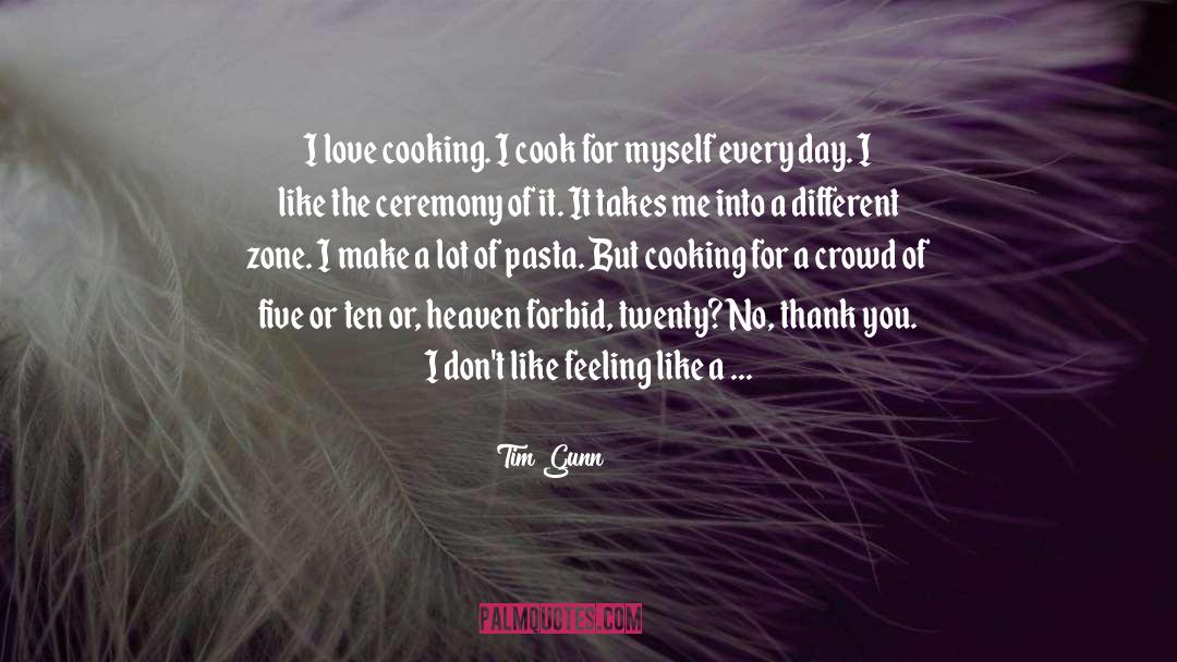 Tim Gunn Quotes: I love cooking. I cook