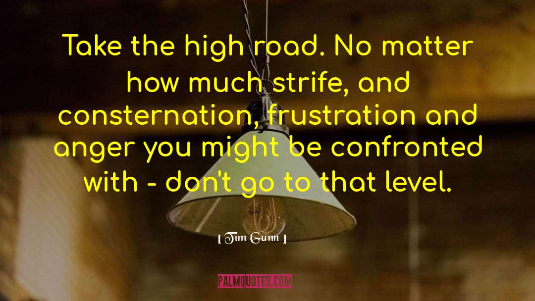 Tim Gunn Quotes: Take the high road. No
