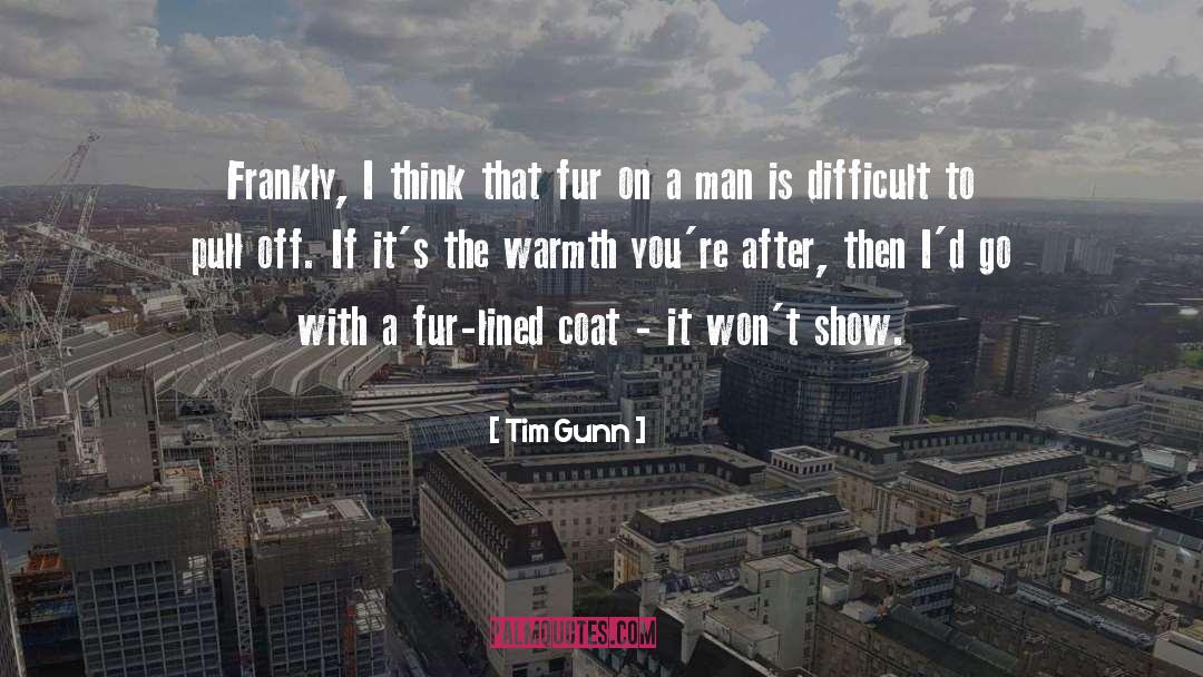 Tim Gunn Quotes: Frankly, I think that fur