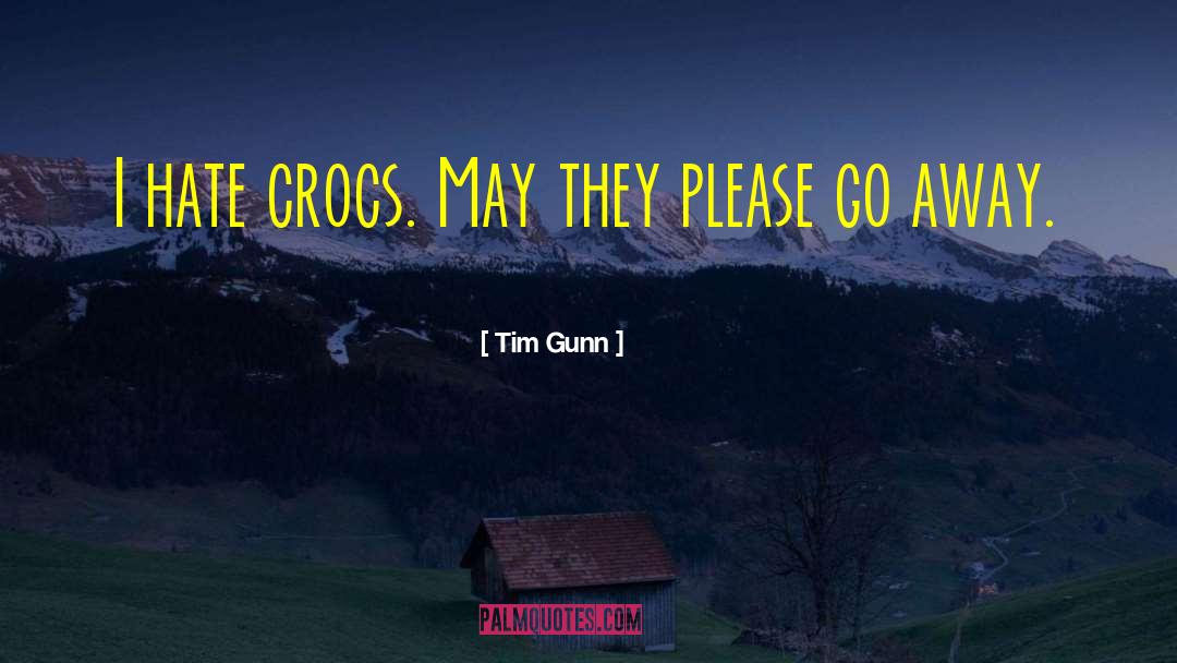 Tim Gunn Quotes: I hate crocs. May they