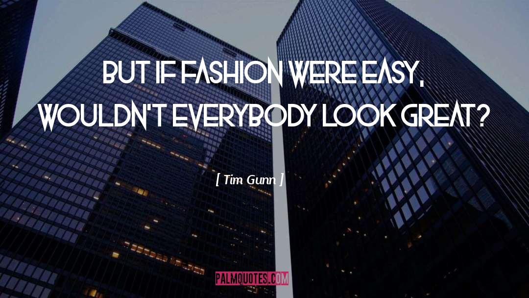 Tim Gunn Quotes: But if fashion were easy,