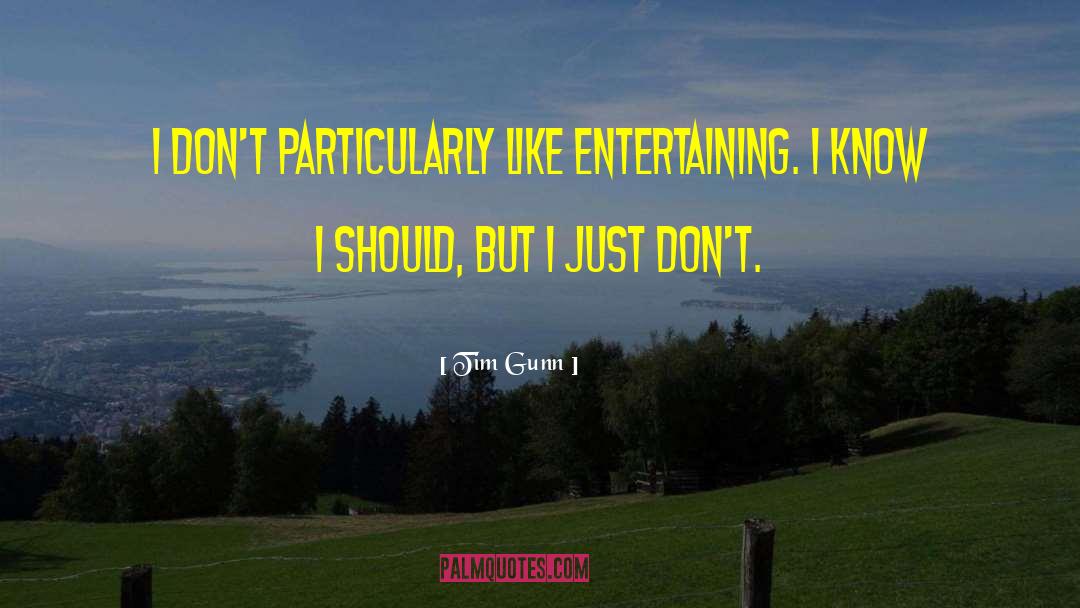 Tim Gunn Quotes: I don't particularly like entertaining.